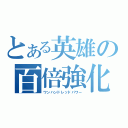 とある英雄の百倍強化（ワンハンドレッドパワー）