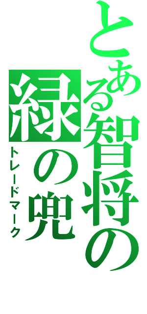 とある智将の緑の兜（トレードマーク）