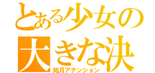 とある少女の大きな決意（如月アテンション）