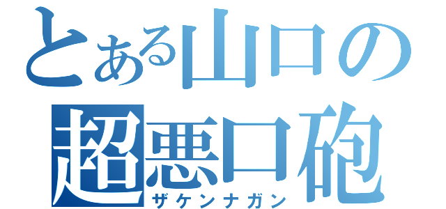 とある山口の超悪口砲（ザケンナガン）