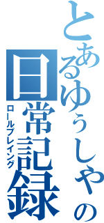 とあるゆぅしゃの日常記録（ロールプレイング）