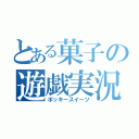 とある菓子の遊戯実況者（ポッキースイーツ）