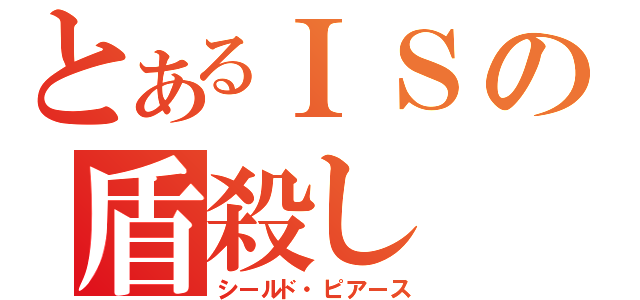 とあるＩＳの盾殺し（シールド・ピアース）