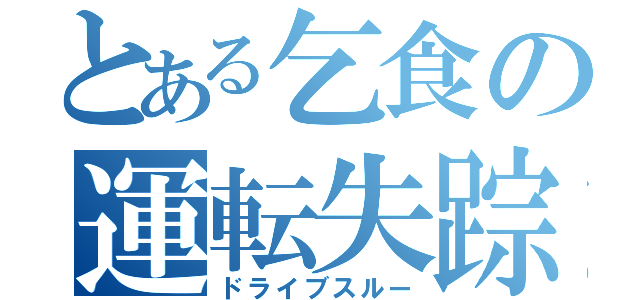 とある乞食の運転失踪（ドライブスルー）