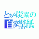 とある炭素の自家壁紙（ホーム画面）