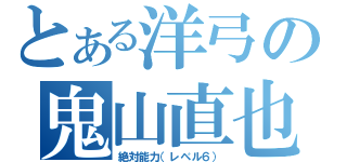 とある洋弓の鬼山直也（絶対能力（レベル６））