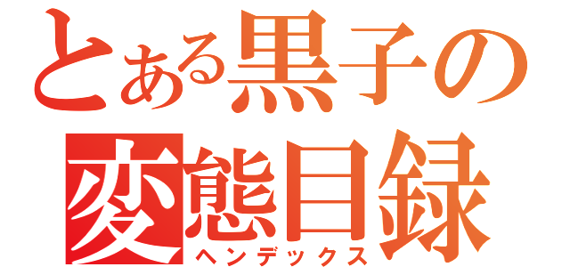 とある黒子の変態目録（ヘンデックス）