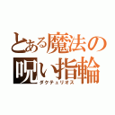 とある魔法の呪い指輪（ダクテュリオス）