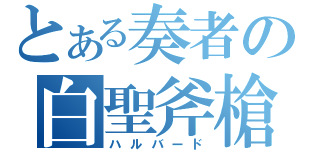 とある奏者の白聖斧槍（ハルバード）