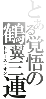 とある覚悟の鶴翼三連（トレース・オン）