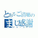 とあるご清聴のまじ感謝（アザース）