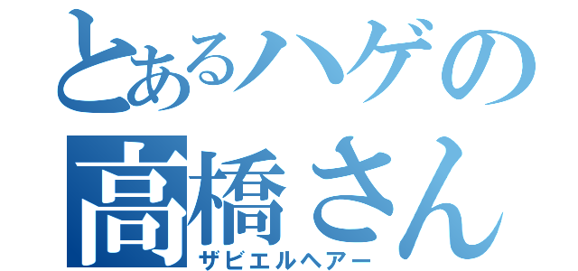 とあるハゲの高橋さん（ザビエルヘアー）