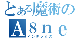 とある魔術のＡ８ｎｅｔ（インデックス）