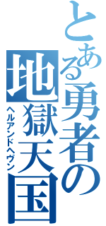 とある勇者の地獄天国（ヘルアンドヘヴン）