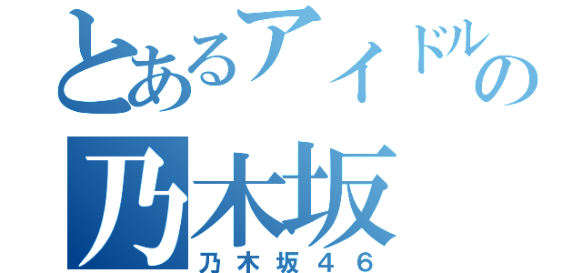 とあるアイドルの乃木坂（乃木坂４６）