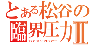 とある松谷の臨界圧力Ⅱ（クリティカル・プレッシャー）