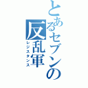 とあるセブンの反乱軍（レジスタンス）