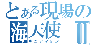 とある現場の海天使Ⅱ（キュアマリン）