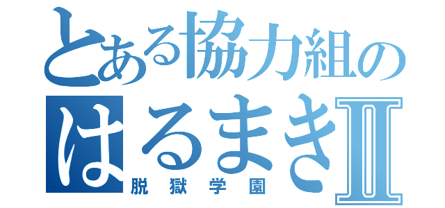 とある協力組のはるまきⅡ（脱獄学園）