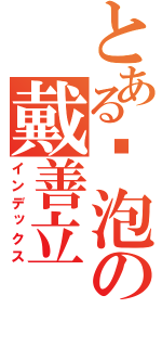 とある奶泡の戴善立（インデックス）