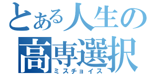 とある人生の高専選択（ミスチョイス）