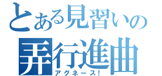 とある見習いの弄行進曲（アグネース！）