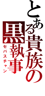 とある貴族の黒執事（セバスチャン）