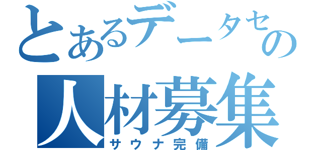 とあるデータセンターの人材募集（サウナ完備）