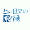 とある世界の飛行戦（ミサイル）