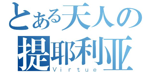 とある天人の提耶利亚（Ｖｉｒｔｕｅ）