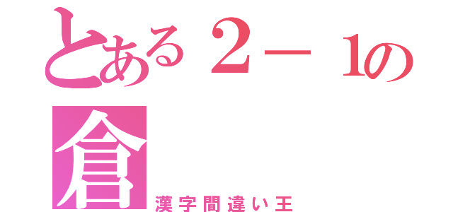 とある２－１の倉（漢字間違い王）