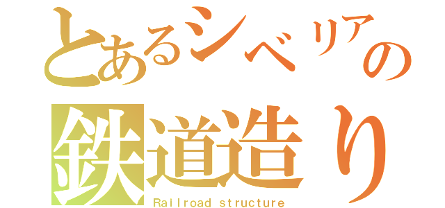 とあるシベリアの鉄道造り（Ｒａｉｌｒｏａｄ ｓｔｒｕｃｔｕｒｅ）