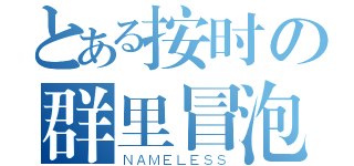 とある按时の群里冒泡（ＮＡＭＥＬＥＳＳ）