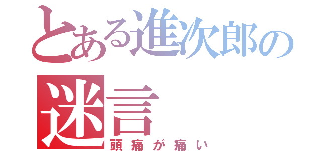 とある進次郎の迷言（頭痛が痛い）