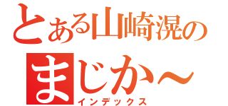 とある山崎滉のまじか～（インデックス）