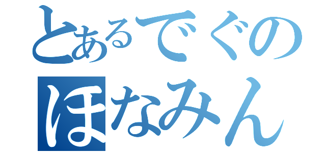 とあるでぐのほなみん（）