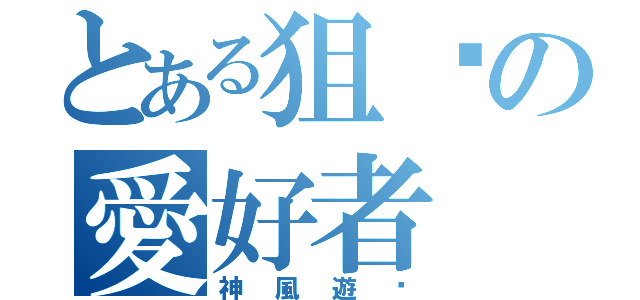 とある狙擊の愛好者（神風遊俠）