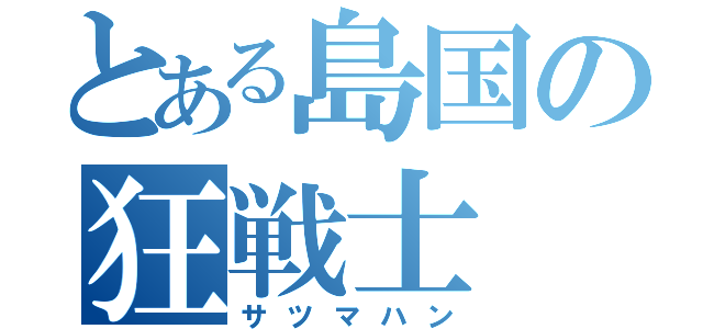 とある島国の狂戦士（サツマハン）