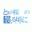 とある桜の散る頃に（我が魂）