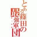 とある篠田の最強軍団（チームＡ）