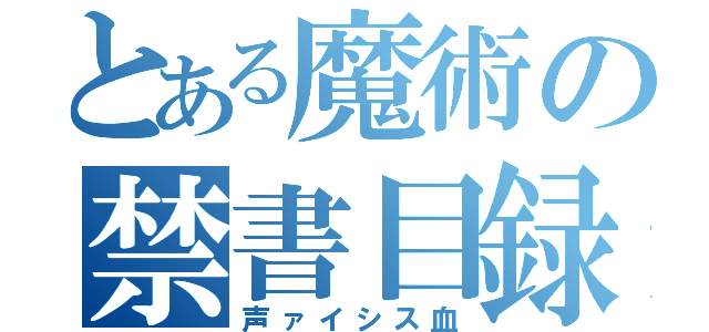 とある魔術の禁書目録（声ァイシス血）