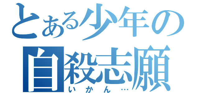 とある少年の自殺志願（いかん…）