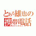 とある雄也の携帯電話（あきらめない）