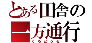 とある田舎の一方通行（くろどうろ）