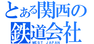 とある関西の鉄道会社（ＷＥＳＴ ＪＡＰＡＮ）