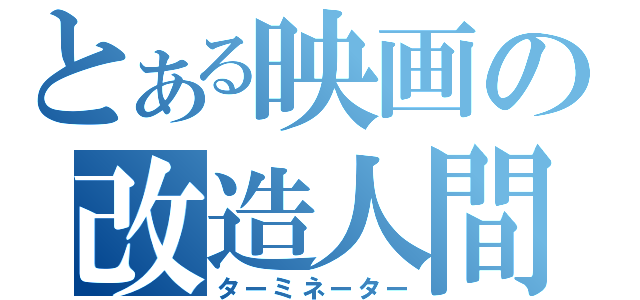 とある映画の改造人間（ターミネーター）