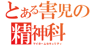 とある害児の精神科（マイホームセキュリティ）