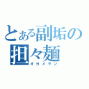 とある副垢の担々麺（オヨメサン）