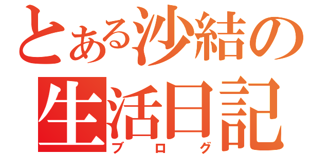 とある沙結の生活日記（ブログ）