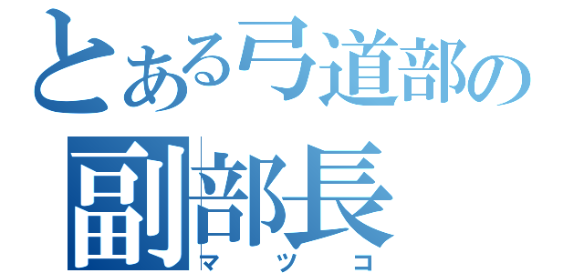 とある弓道部の副部長（マツコ）